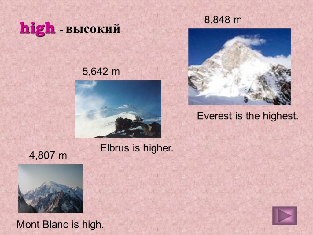 high - высокий Mont Blanc is high. 4,807 m Elbrus is higher. 5,642 m